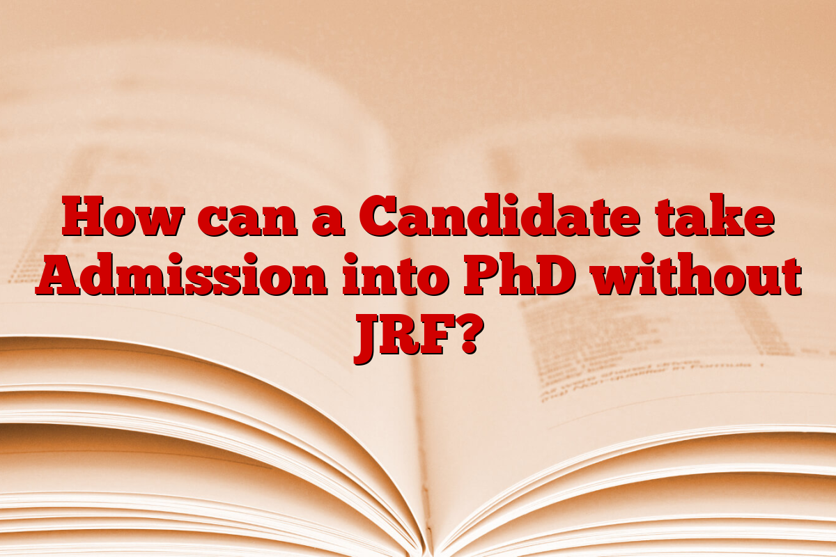 How can a Candidate take Admission into PhD without JRF? 